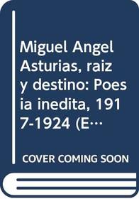 Miguel Angel Asturias, raiz y destino: Poesia inedita, 1917-1924 (Ensayos literarios) (Spanish Edition)