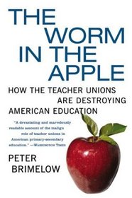 The Worm in the Apple: How the Teacher Unions Are Destroying American Education