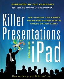Killer Presentations with Your iPad: How to Engage Your Audience and Win More Business with the World?s Greatest Gadget