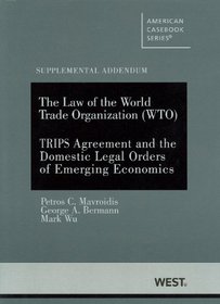 The Law of the World Trade Organization (WTO) Supplemental Addendum on The Trips Agreement and the Domestic Legal Orders of Emerging Economies