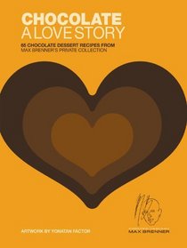 Chocolate: A Love Story: 65 Chocolate Dessert Recipes from Max Brenner's Private Collection