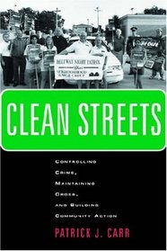 Clean Streets: Controlling Crime, Maintaining Order, and Building Community Activism (