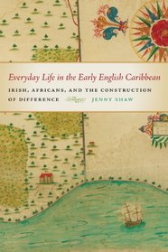 Everyday Life in the Early English Caribbean: Irish, Africans, and the Construction of Difference (Early American Places)