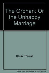 The Orphan: Or The Unhappy Marriage