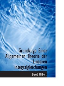 Grundzge Einer Allgemeinen Theorie der Linearen Integralgleichungen (German and German Edition)
