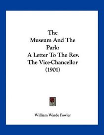 The Museum And The Park: A Letter To The Rev. The Vice-Chancellor (1901)