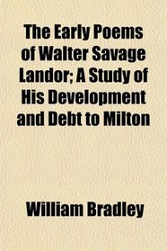 The Early Poems of Walter Savage Landor; A Study of His Development and Debt to Milton