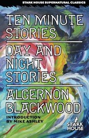 Ten Minute Stories / Day and Night Stories (Stark House Supernatural Classics)