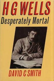 H.G. Wells: Desperately Mortal : A Biography