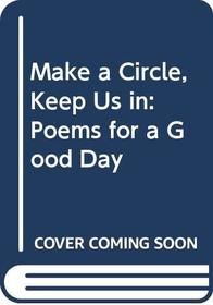 Make a Circle, Keep Us in: Poems for a Good Day