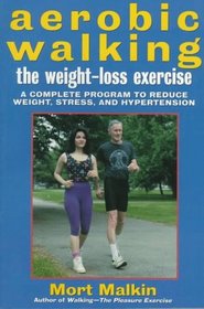 Aerobic Walking The Weight-Loss Exercise : A Complete Program to Reduce Weight, Stress, and Hypertension