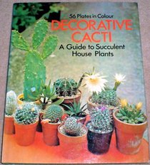 Decorative cacti;: A guide to succulent house plants,