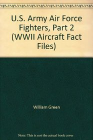 U.S. Army Air Force Fighters, Part 2 (WWII Aircraft Fact Files)