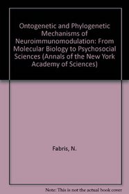 Ontogenetic and Phylogenetic Mechanisms of Neuroimmunomodulation: From Molecular Biology to Psychosocial Sciences (Annals of the New York Academy of Sciences)
