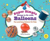 Super Simple Things to Do With Balloons: Fun and Easy Science for Kids (Super Simple Science)