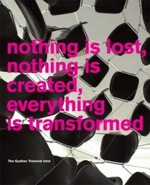 Nothing is Lost, Nothing is Created, Everything is Transformed: The Quebec Triennial 2008