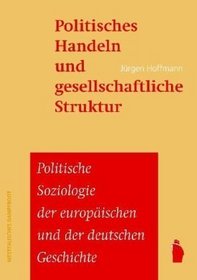 Politisches Handeln und gesellschaftliche Struktur: Grundzuge deutscher Geslleschaftsgeschichte : vom Feudalsystem bis zur Vereinigung der beiden deutschen ... 1990 : dreizehn Vorlesungen (German Edition)