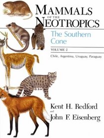 Mammals of the Neotropics, Volume 2 : The Southern Cone: Chile, Argentina, Uruguay, Paraguay (Eisenberg, John F//Mammals of the Neotropics)