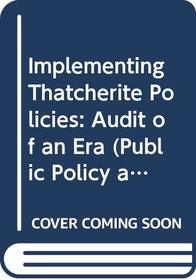 Implementing Thatcherite Policies: Audit of an Era (Public Policy and Management Series)