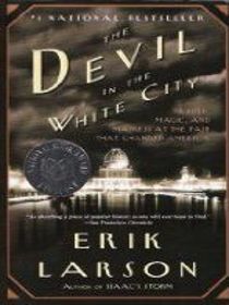 Devil in the White City: Murder, Magic, And Madness at the Fair That Changed America