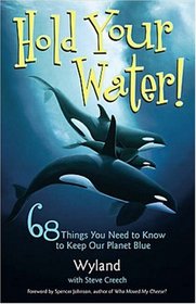 Hold Your Water: 68 Things You Need to Know to Keep Our Planet Blue