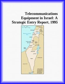 Telecommunications Equipment in Israel: A Strategic Entry Report, 1995 (Strategic Planning Series)