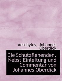 Die Schutzflehenden. Nebst Einleitung und Commentar von Johannes Oberdick