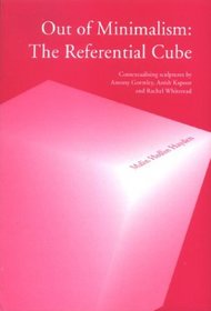 Out of Minimalism: The Referential Cube: Contextualizing Sculptures by Antony Gormley, Anish Kapoor & Rachel Whiteread