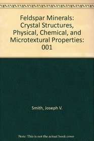 Feldspar Minerals: Crystal Structures, Physical, Chemical, and Microtextural Properties
