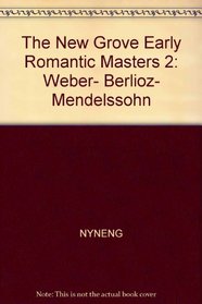 The New Grove early romantic masters 2: Weber, Berlioz, Mendelssohn (The Composer biography series)