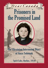 Prisoners in the Promised Land: The Ukrainian Internment Diary of Anya Soloniuk (Dear Canada)