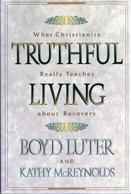 Truthful Living: What Christianity Really Teaches About Recovery