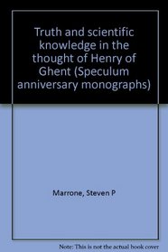 Truth and scientific knowledge in the thought of Henry of Ghent (Speculum anniversary monographs)