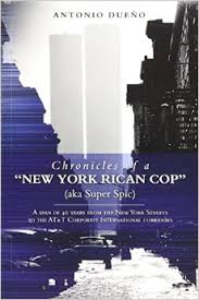 Chronicles of a New York Rican Cop (Aka Super Spic): A Span of 40 Years from the New York Streets to the AT&T Corporate International Corridors