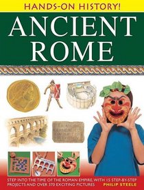 Hands-On History! Ancient Rome: Step into the time of the Roman Empire, with 15 step-by-step projects and over 370 exciting pictures