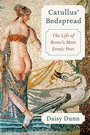 Catullus' Bedspread: The Life of Rome's Most Erotic Poet