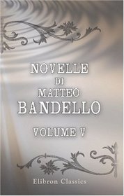 Novelle di Matteo Bandello: Parte seconda. Volume 5 (Italian Edition)