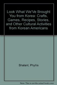 Look What We'Ve Brought You from Korea: Crafts, Games, Recipes, Stories, and Other Cultural Activities from Korean Americans (Look What We've Brought You From...)