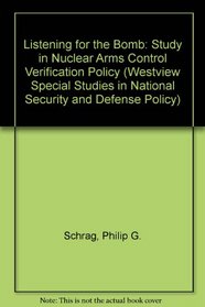 Listening for the Bomb: A Study in Nuclear Arms Control Verification Policy (Westview Special Studies in National Security and Defense Policy)
