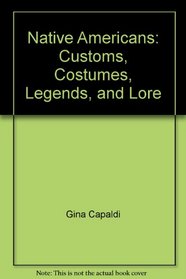 Native Americans: Customs, Costumes, Legends, and Lore