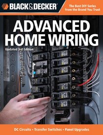 Black & Decker Advanced Home Wiring: Updated 3rd Edition * DC Circuits * Transfer Switches * Panel Upgrades