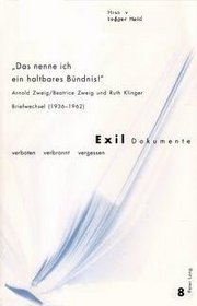 &Laquo; Das Nenne Ich Ein Haltbares Bundnis!: Arnold Zweig/Beatrice Zweig Und Ruth Klinger Briefwechsel (1936-1962) Herausgegeben Von Ludger Heid (Exil-Dokumente-Verboten, Verbrannt, Vergessen)