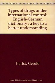 Types of drugs under international control: English-German dictionary : a key to a better understanding