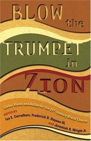 Blow The Trumpet In Zion!: Global Vision And Action For The 21st Century Black Church