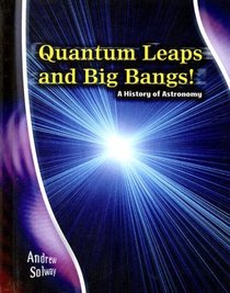 Quantum Leaps And Big Bangs: A History of Astronomy (Stargazers' Guides)
