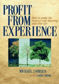 Profit from Experience: How to Make the Most of Your Learning and Your Life
