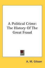 A Political Crime: The History Of The Great Fraud