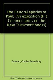 The Pastoral Epistles of Paul (I and II Timothy, Titus): An Exposition (His Commentaries on the New Testament books)
