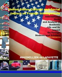 United States Cultural and Social Impact on Foreign Intelligentsia: International Study and Analysis of Academic Life and Its Impact on Foreign Students