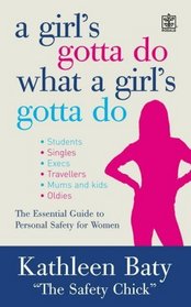 A Girl's Gotta Do What a Girl's Gotta Do : A Complete Guide to Personal Safety for Women